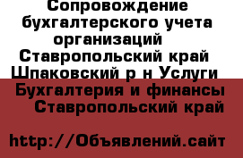 Сопровождение бухгалтерского учета организаций  - Ставропольский край, Шпаковский р-н Услуги » Бухгалтерия и финансы   . Ставропольский край